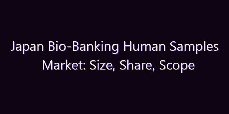 Japan Bio-Banking Human Samples Market: Size, Share, Scope & Forecast 2026–2034