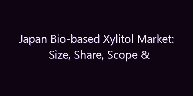 Japan Bio-based Xylitol Market: Size, Share, Scope & Forecast 2026–2034