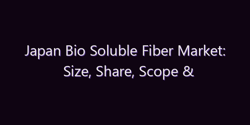 Japan Bio Soluble Fiber Market: Size, Share, Scope & Forecast 2026–2034
