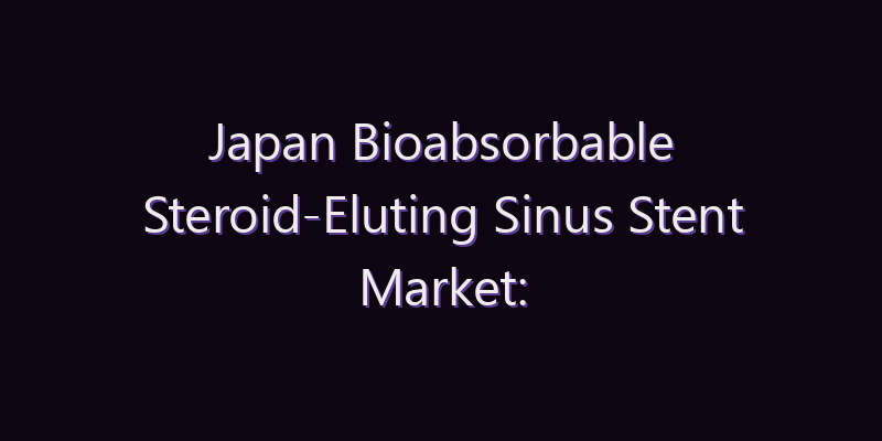 Japan Bioabsorbable Steroid-Eluting Sinus Stent Market: Size, Share, Scope & Forecast 2026–2034