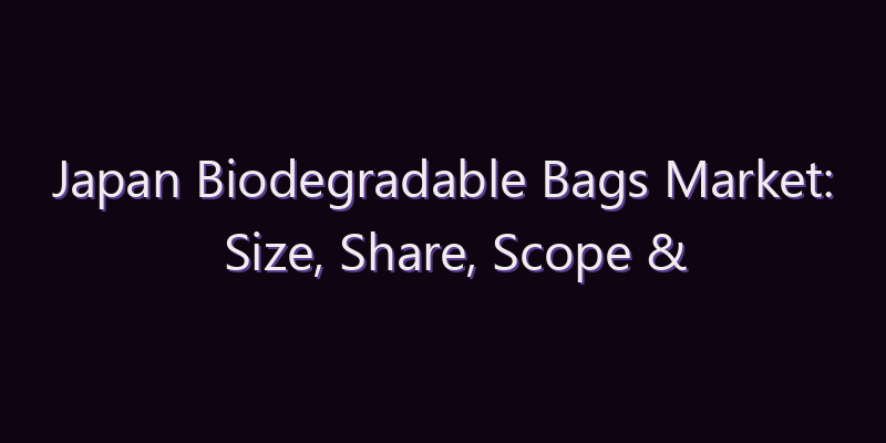 Japan Biodegradable Bags Market: Size, Share, Scope & Forecast 2026–2034