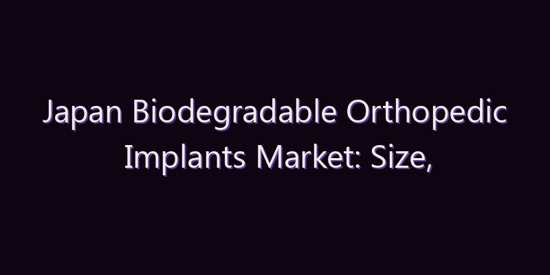 Japan Biodegradable Orthopedic Implants Market: Size, Share, Scope & Forecast 2026–2034