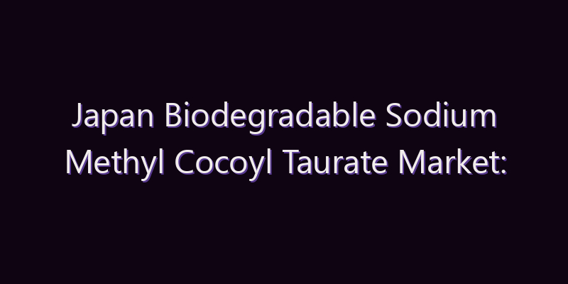 Japan Biodegradable Sodium Methyl Cocoyl Taurate Market: Size, Share, Scope & Forecast 2026–2034