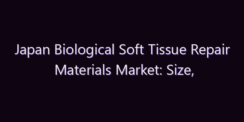 Japan Biological Soft Tissue Repair Materials Market: Size, Share, Scope & Forecast 2026–2034