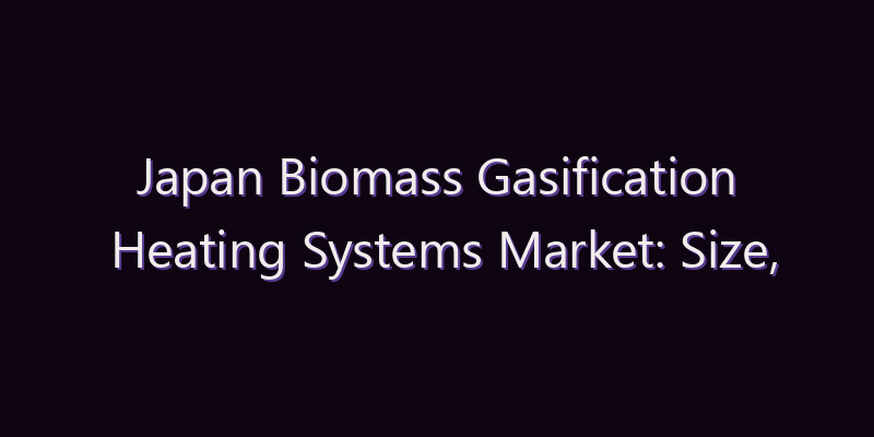 Japan Biomass Gasification Heating Systems Market: Size, Share, Scope & Forecast 2026–2034