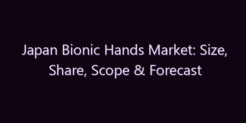 Japan Bionic Hands Market: Size, Share, Scope & Forecast 2026–2034