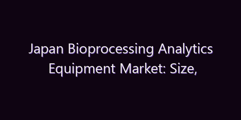 Japan Bioprocessing Analytics Equipment Market: Size, Share, Scope & Forecast 2026–2034