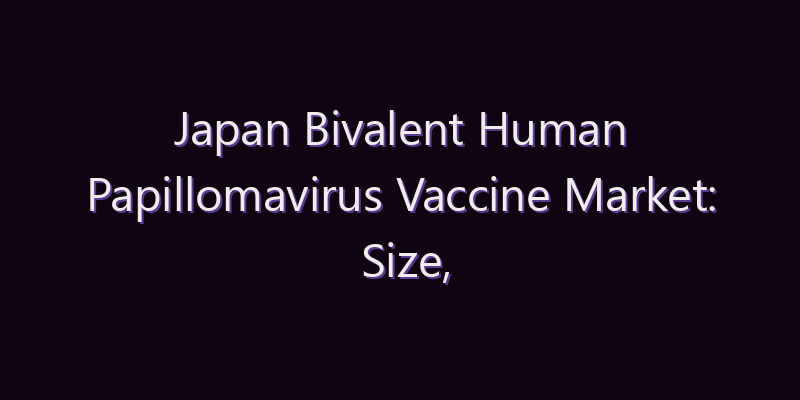 Japan Bivalent Human Papillomavirus Vaccine Market: Size, Share, Scope & Forecast 2026–2034