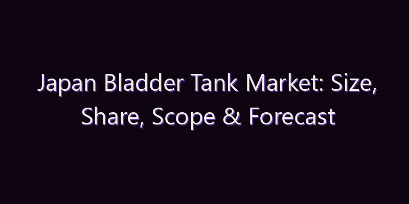 Japan Bladder Tank Market: Size, Share, Scope & Forecast 2026–2034