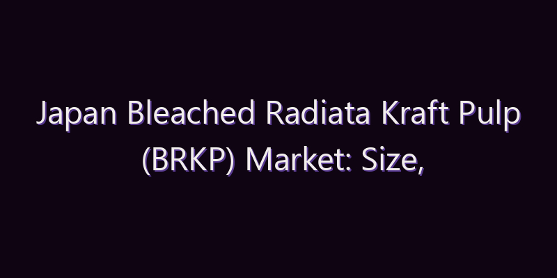 Japan Bleached Radiata Kraft Pulp (BRKP) Market: Size, Share, Scope & Forecast 2026–2034