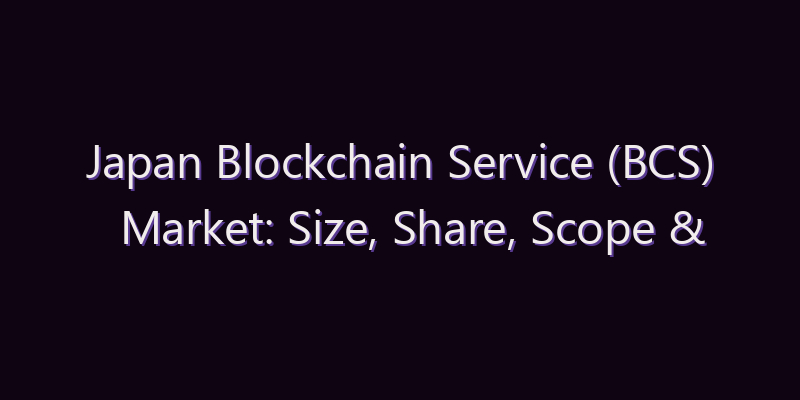 Japan Blockchain Service (BCS) Market: Size, Share, Scope & Forecast 2026–2034