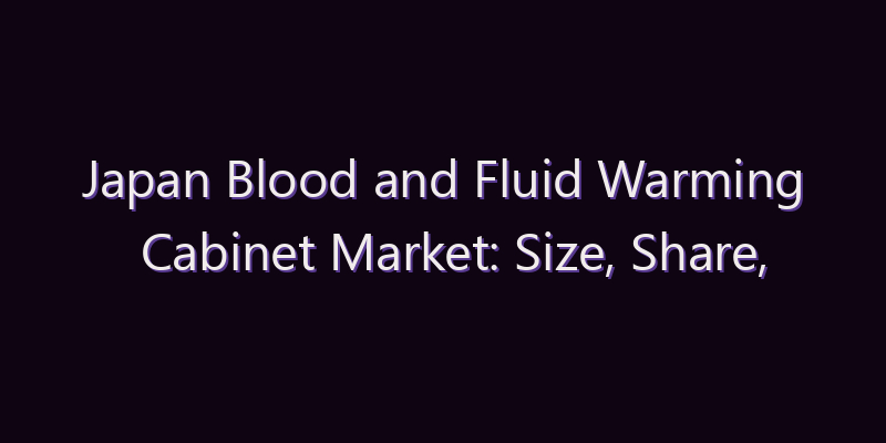Japan Blood and Fluid Warming Cabinet Market: Size, Share, Scope & Forecast 2026–2034