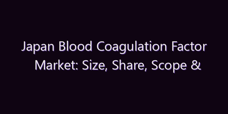 Japan Blood Coagulation Factor Market: Size, Share, Scope & Forecast 2026–2034