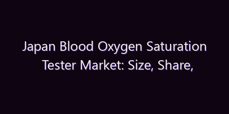 Japan Blood Oxygen Saturation Tester Market: Size, Share, Scope & Forecast 2026–2034