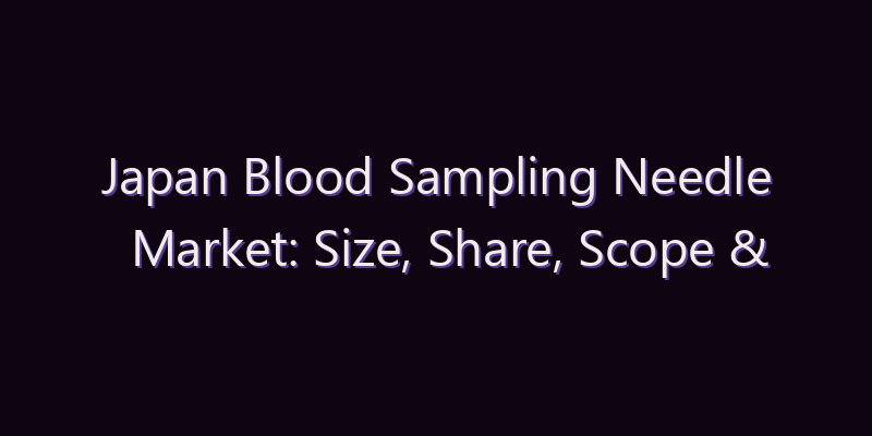 Japan Blood Sampling Needle Market: Size, Share, Scope & Forecast 2026–2034