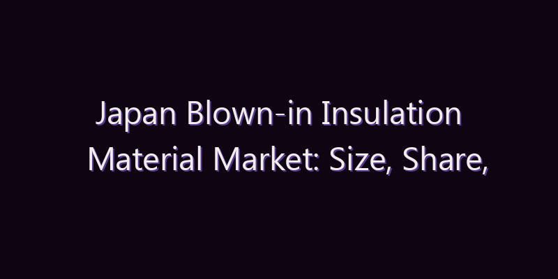 Japan Blown-in Insulation Material Market: Size, Share, Scope & Forecast 2026–2034