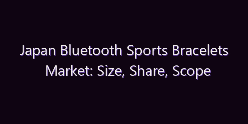 Japan Bluetooth Sports Bracelets Market: Size, Share, Scope & Forecast 2026–2034