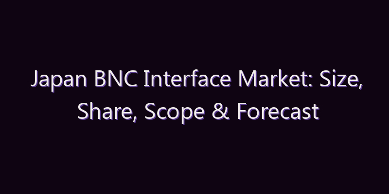 Japan BNC Interface Market: Size, Share, Scope & Forecast 2026–2034
