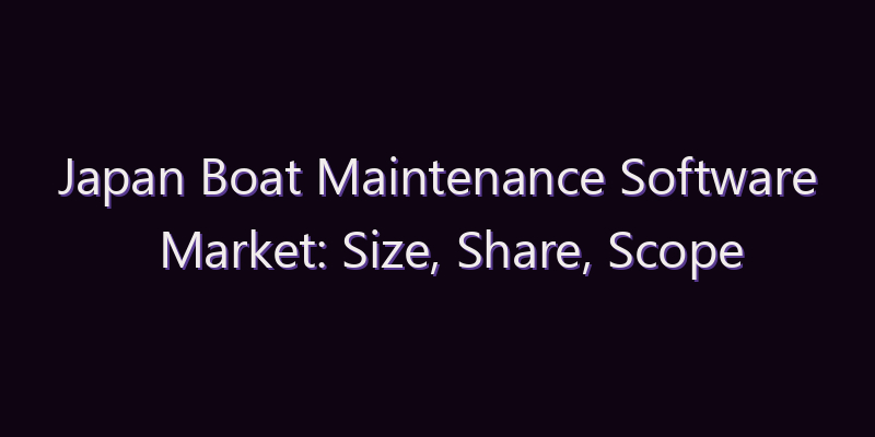 Japan Boat Maintenance Software Market: Size, Share, Scope & Forecast 2026–2034
