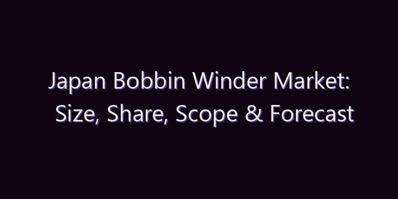 Japan Bobbin Winder Market: Size, Share, Scope & Forecast 2026–2034