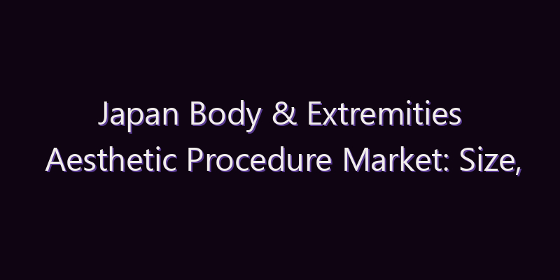 Japan Body & Extremities Aesthetic Procedure Market: Size, Share, Scope & Forecast 2026–2034