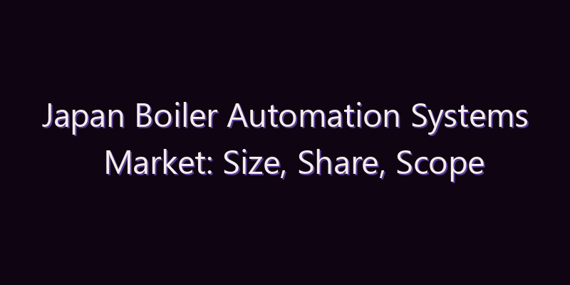 Japan Boiler Automation Systems Market: Size, Share, Scope & Forecast 2026–2034