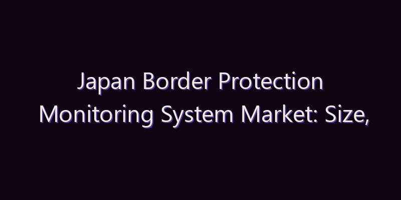 Japan Border Protection Monitoring System Market: Size, Share, Scope & Forecast 2026–2034