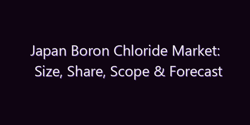 Japan Boron Chloride Market: Size, Share, Scope & Forecast 2026–2034