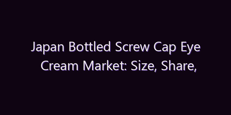 Japan Bottled Screw Cap Eye Cream Market: Size, Share, Scope & Forecast 2026–2034