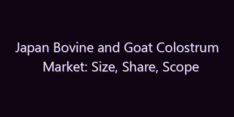 Japan Bovine and Goat Colostrum Market: Size, Share, Scope & Forecast 2026–2034