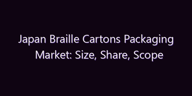 Japan Braille Cartons Packaging Market: Size, Share, Scope & Forecast 2026–2034