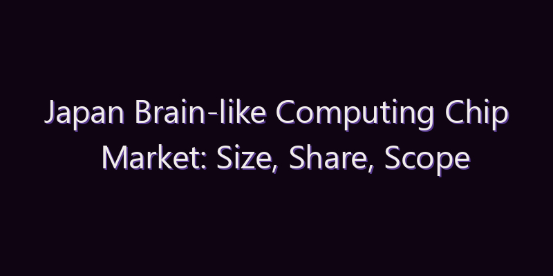 Japan Brain-like Computing Chip Market: Size, Share, Scope & Forecast 2026–2034