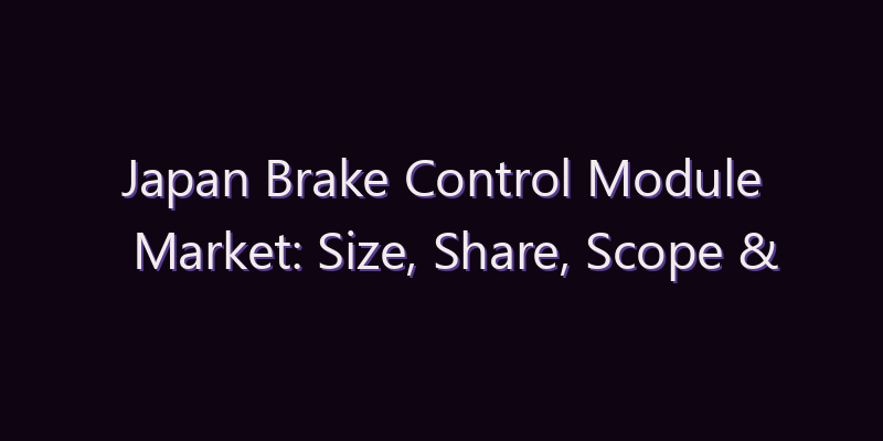 Japan Brake Control Module Market: Size, Share, Scope & Forecast 2026–2034