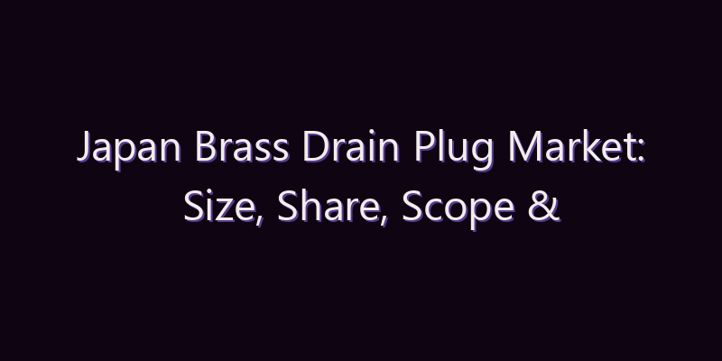 Japan Brass Drain Plug Market: Size, Share, Scope & Forecast 2026–2034