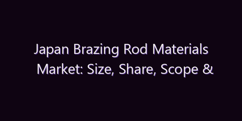Japan Brazing Rod Materials Market: Size, Share, Scope & Forecast 2026–2034