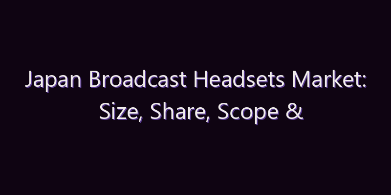 Japan Broadcast Headsets Market: Size, Share, Scope & Forecast 2026–2034