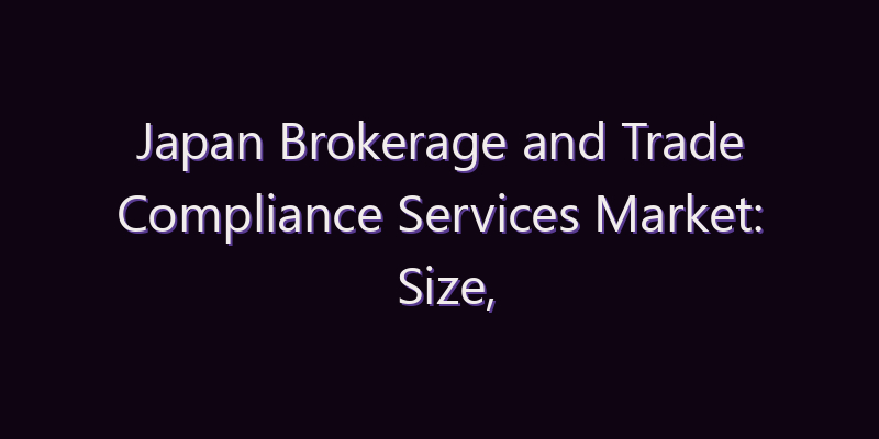 Japan Brokerage and Trade Compliance Services Market: Size, Share, Scope & Forecast 2026–2034