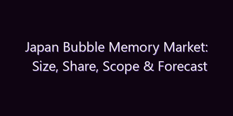 Japan Bubble Memory Market: Size, Share, Scope & Forecast 2026–2034