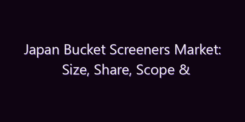 Japan Bucket Screeners Market: Size, Share, Scope & Forecast 2026–2034