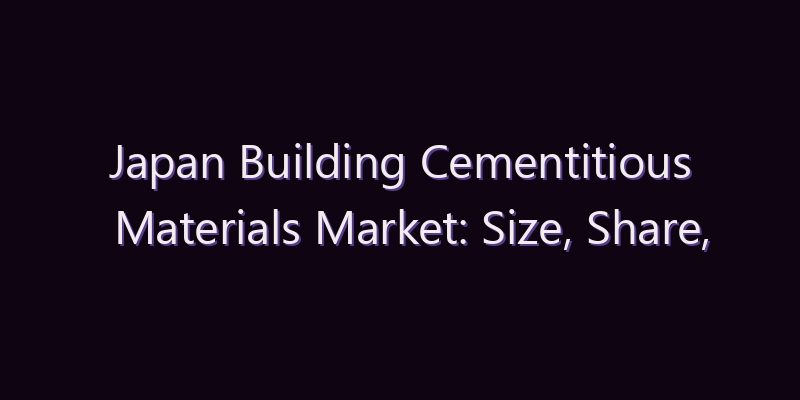 Japan Building Cementitious Materials Market: Size, Share, Scope & Forecast 2026–2034