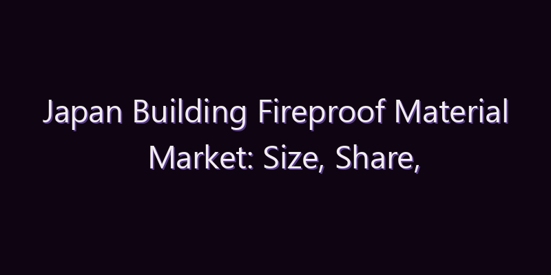 Japan Building Fireproof Material Market: Size, Share, Scope & Forecast 2026–2034