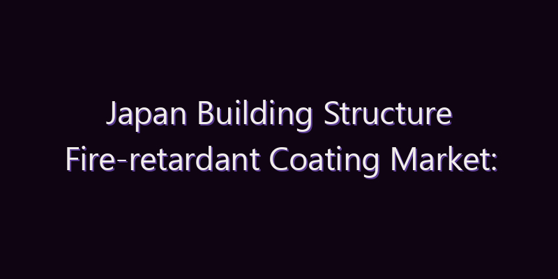 Japan Building Structure Fire-retardant Coating Market: Size, Share, Scope & Forecast 2026–2034