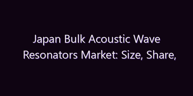 Japan Bulk Acoustic Wave Resonators Market: Size, Share, Scope & Forecast 2026–2034