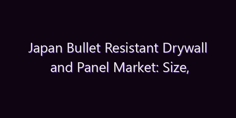 Japan Bullet Resistant Drywall and Panel Market: Size, Share, Scope & Forecast 2026–2034