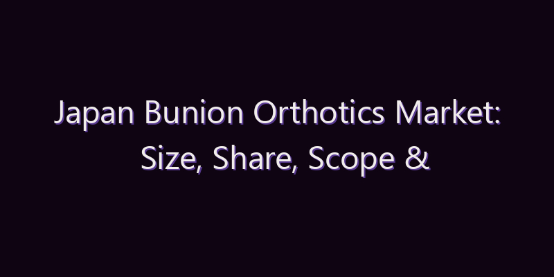 Japan Bunion Orthotics Market: Size, Share, Scope & Forecast 2026–2034