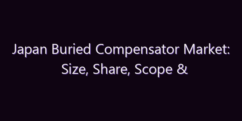 Japan Buried Compensator Market: Size, Share, Scope & Forecast 2026–2034