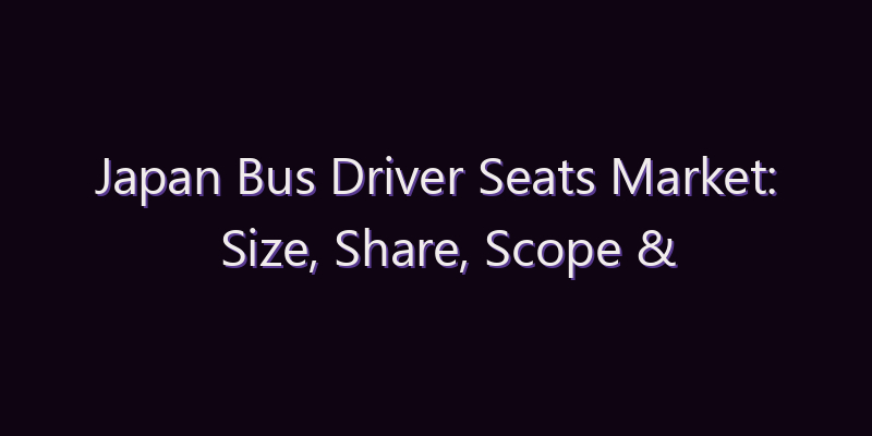 Japan Bus Driver Seats Market: Size, Share, Scope & Forecast 2026–2034