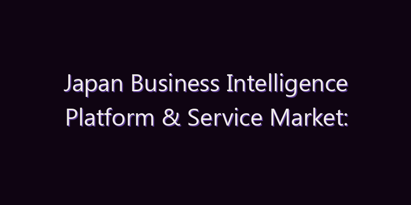 Japan Business Intelligence Platform & Service Market: Size, Share, Scope & Forecast 2026–2034