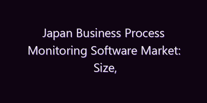 Japan Business Process Monitoring Software Market: Size, Share, Scope & Forecast 2026–2034