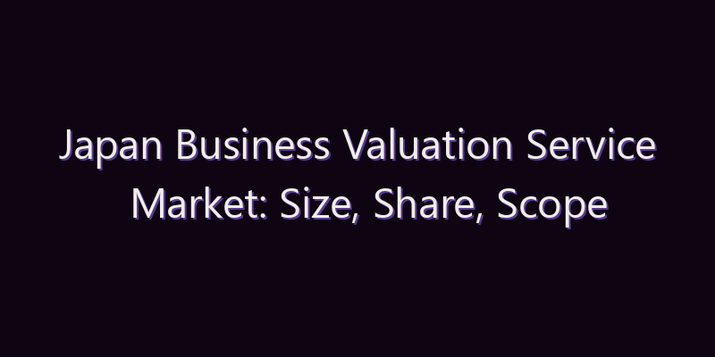 Japan Business Valuation Service Market: Size, Share, Scope & Forecast 2026–2034